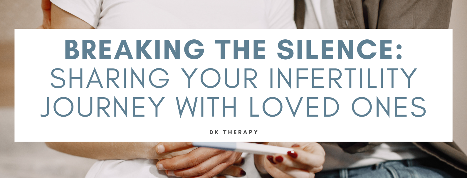Breaking the Silence Sharing Your Infertility Journey with Loved Ones