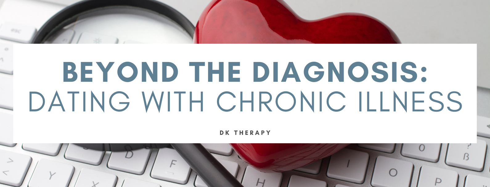 Beyond the Diagnosis: Dating with Chronic Illness