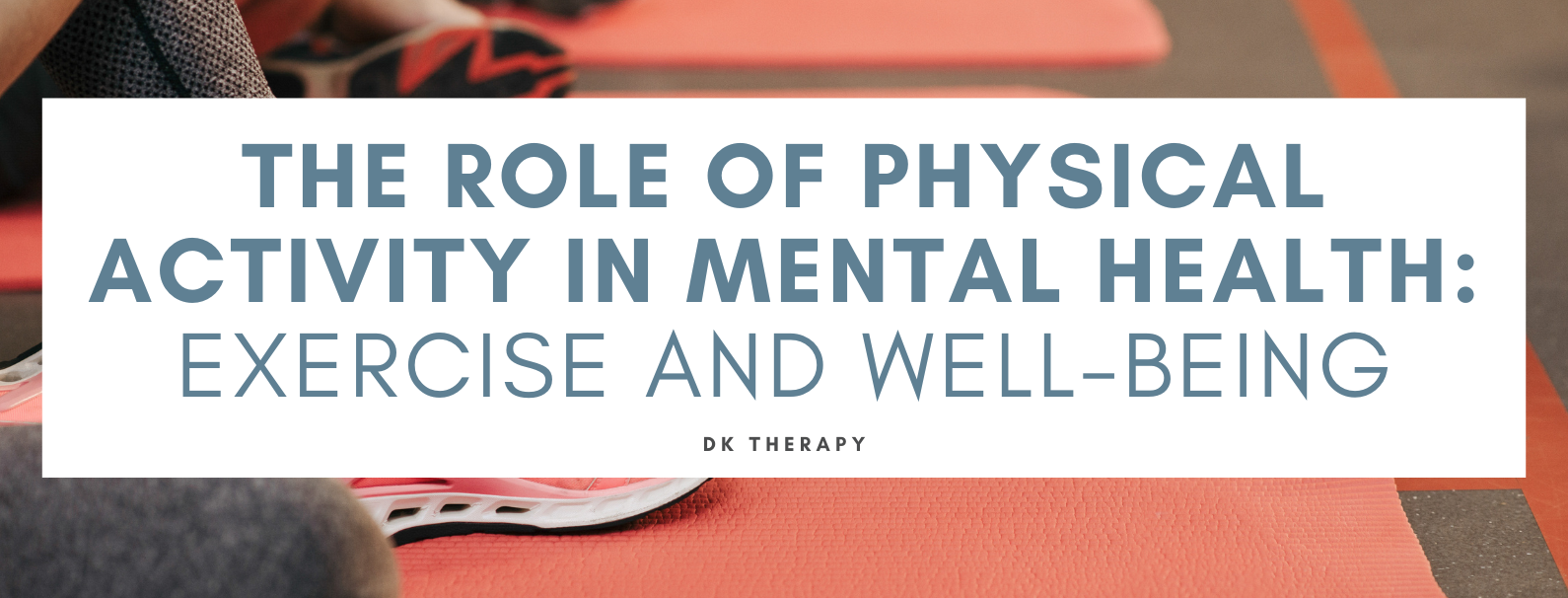 The Role of Physical Activity in Mental Health Exercise and Well-Being