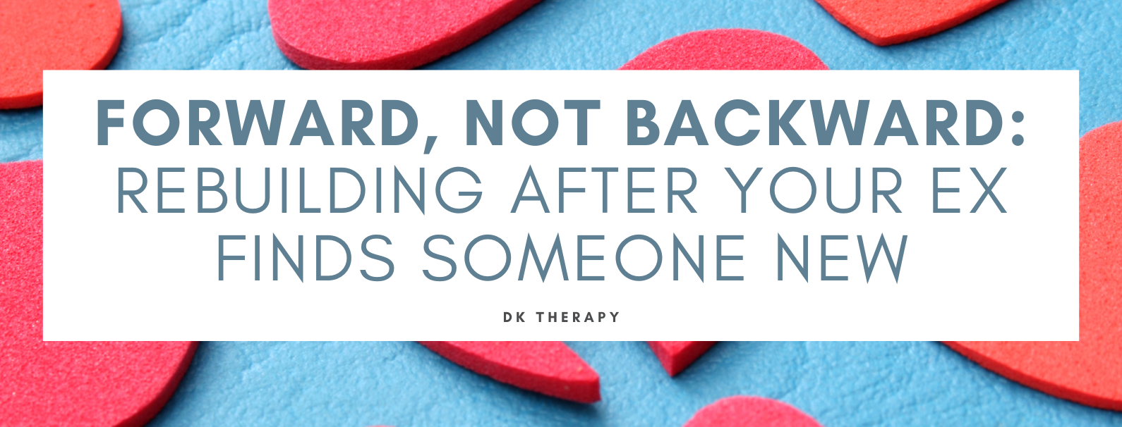 Forward, Not Backward: Moving On After Your Ex Finds Someone New