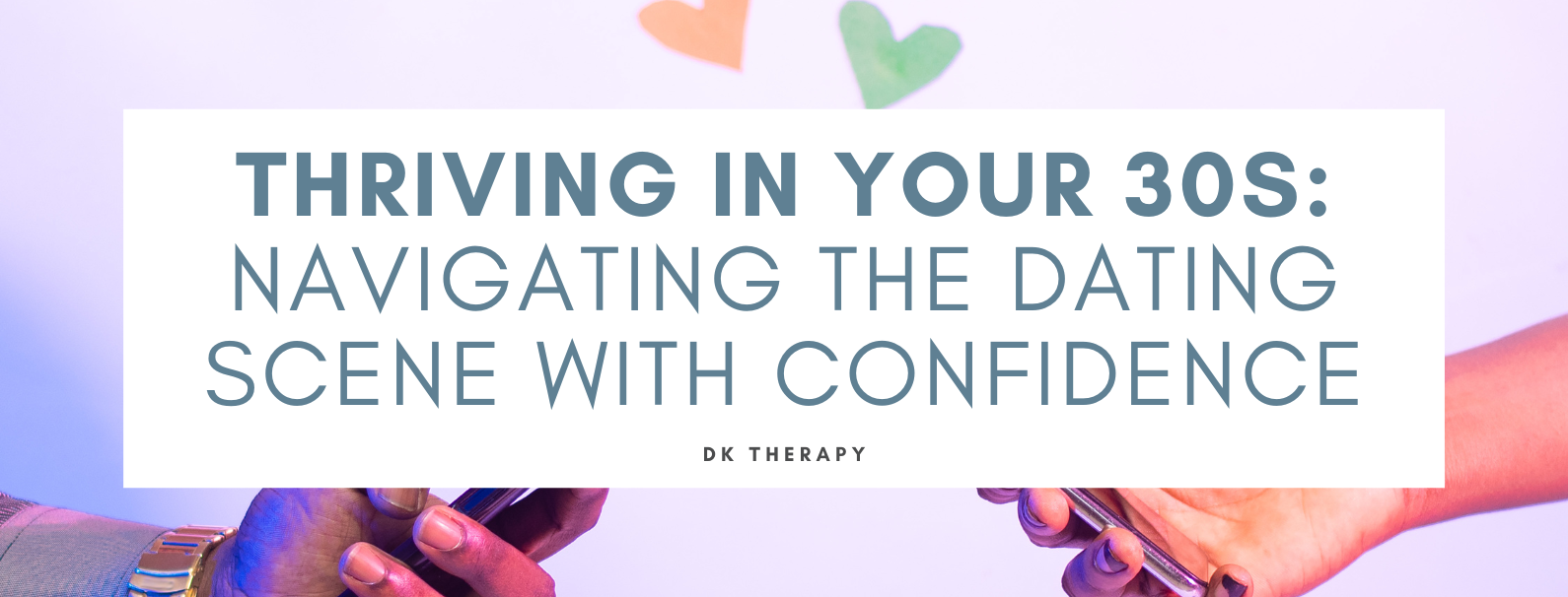 Dating in Your 30s: Navigating Dating with Confidence