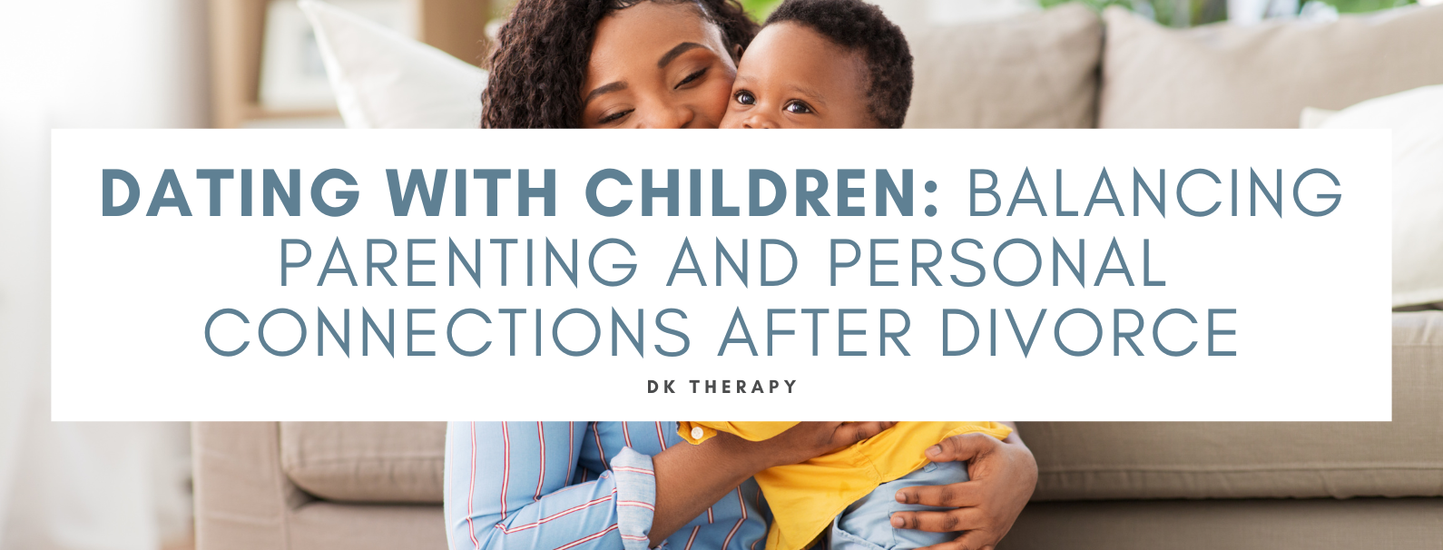 Dating with Children: Balancing Parenting and Personal Connections After Divorce