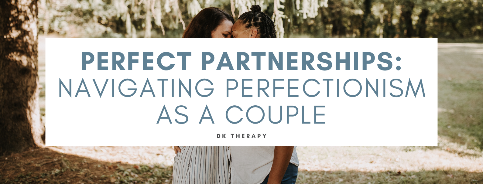 Perfect Partnerships: Navigating Perfectionism as a Couple