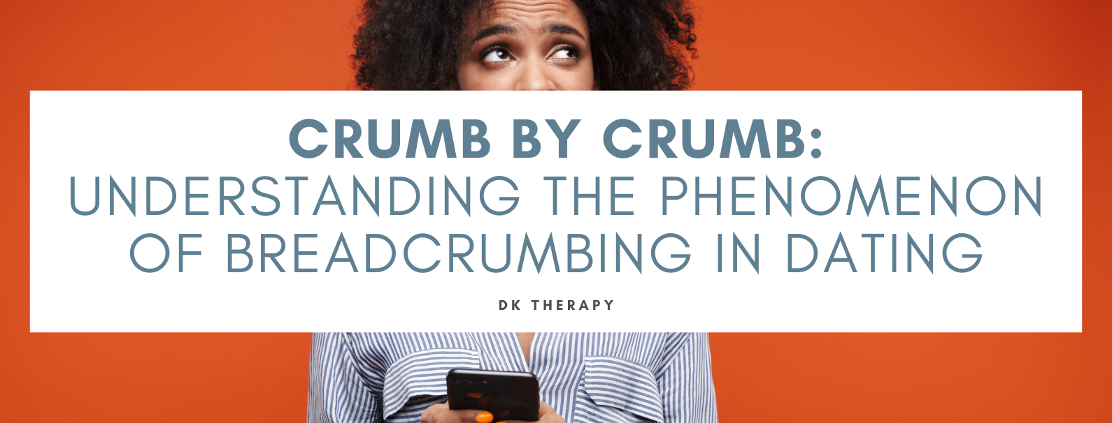 Crumb by Crumb: Understanding the Phenomenon of Breadcrumbing in Dating