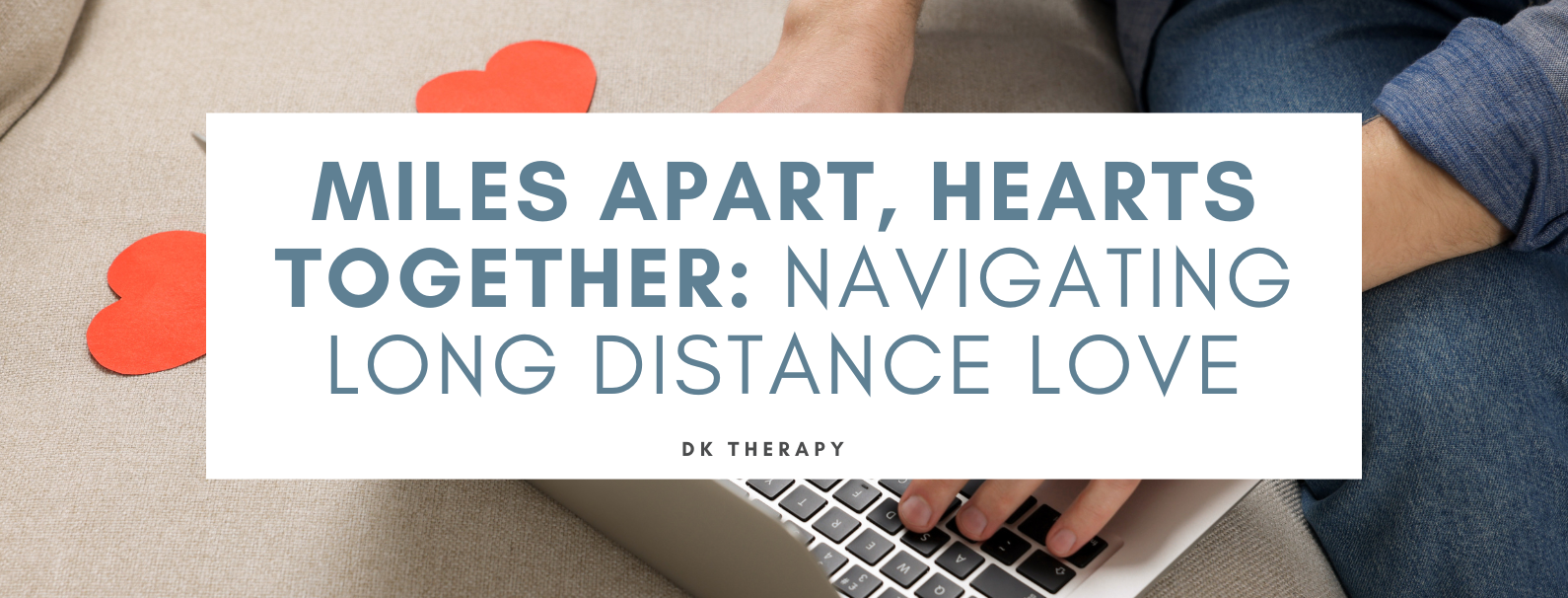 Miles Apart, Hearts Together: Navigating Long Distance Love