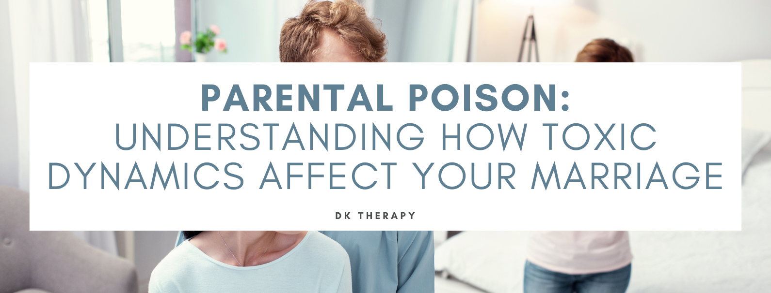 Parental Poison: Understanding How Toxic Dynamics Affect Your Marriage