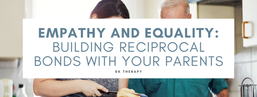 Empathy and Equality: Building Reciprocal Bonds with Your Parents