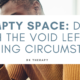 The Empty Space: Dealing with the Void Left by Changing Circumstances