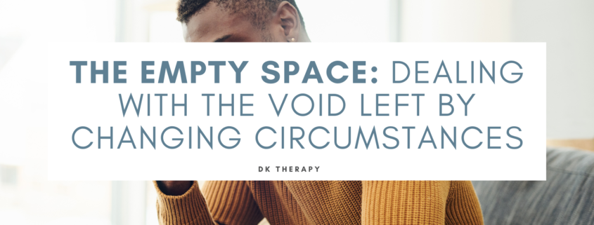 The Empty Space: Dealing with the Void Left by Changing Circumstances