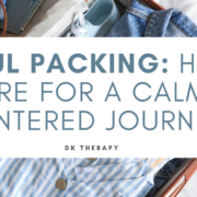 Mindful Packing: How to Prepare for a Calm and Centered Journey