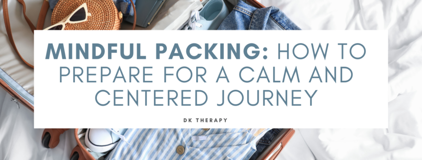 Mindful Packing: How to Prepare for a Calm and Centered Journey