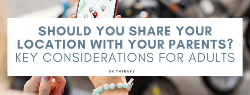 Should You Share Your Location with Your Parents: Key Considerations for Adults (Sharing Your Location With Your Parents: Key Considerations)