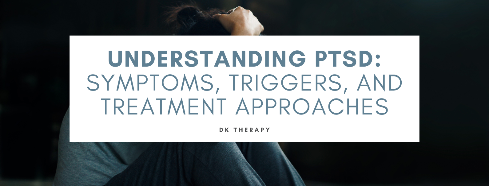 Understanding PTSD: Symptoms, Triggers, and Treatment Approaches