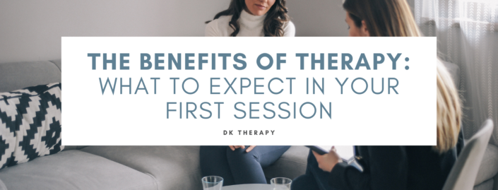 The Benefits of Therapy: What to Expect in Your First Session - DK Therapy
