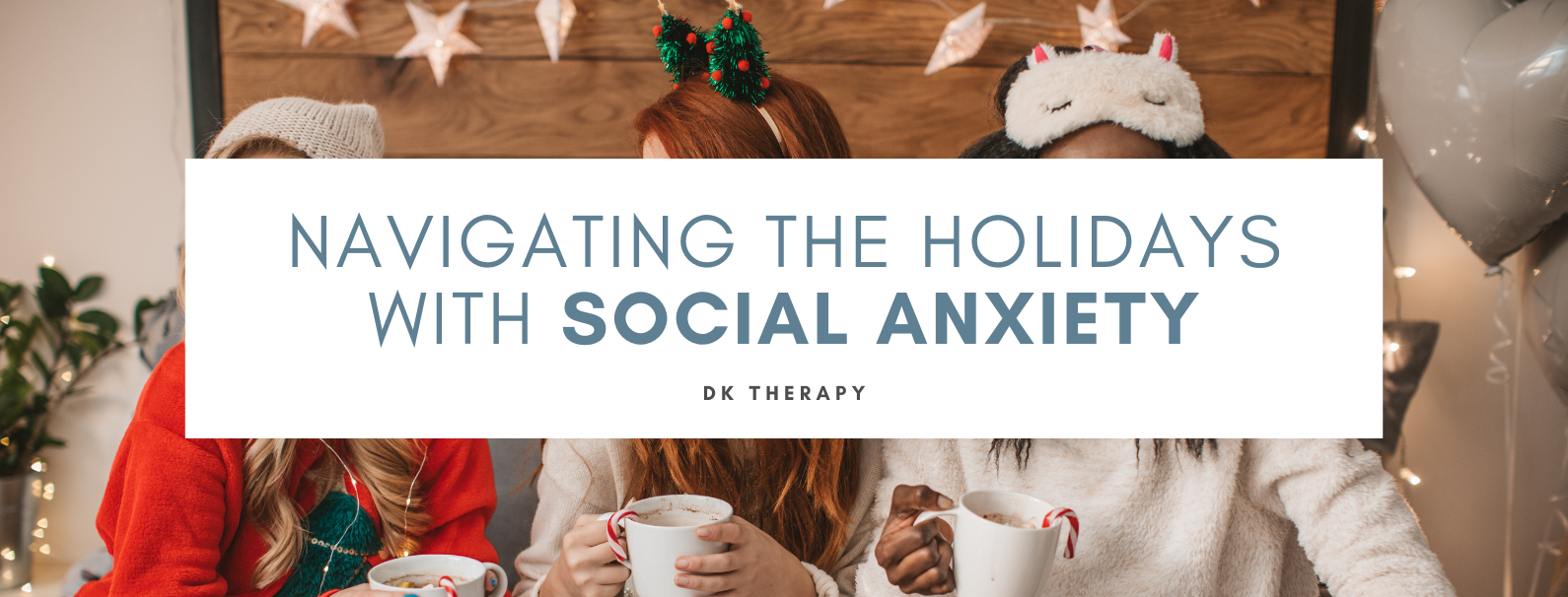 Navigating the Holidays with Social Anxiety