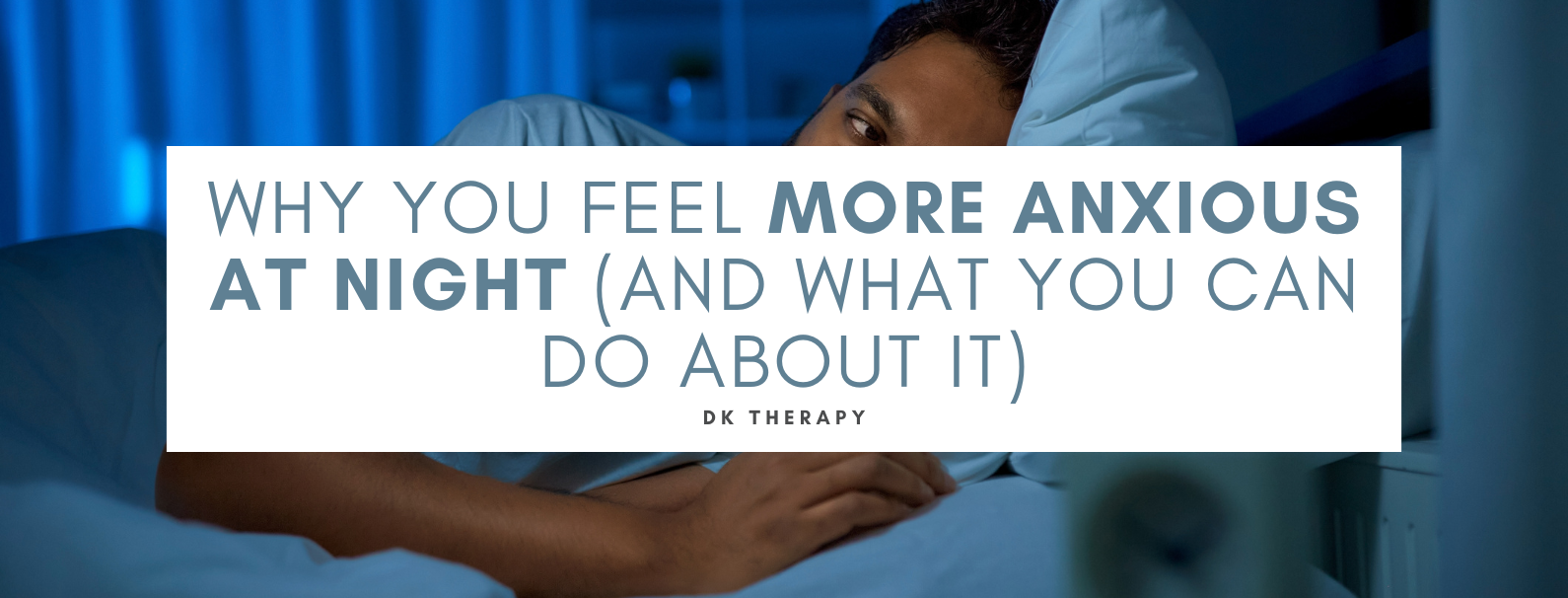Why You Feel More Anxious at Night (and What You Can Do About It)