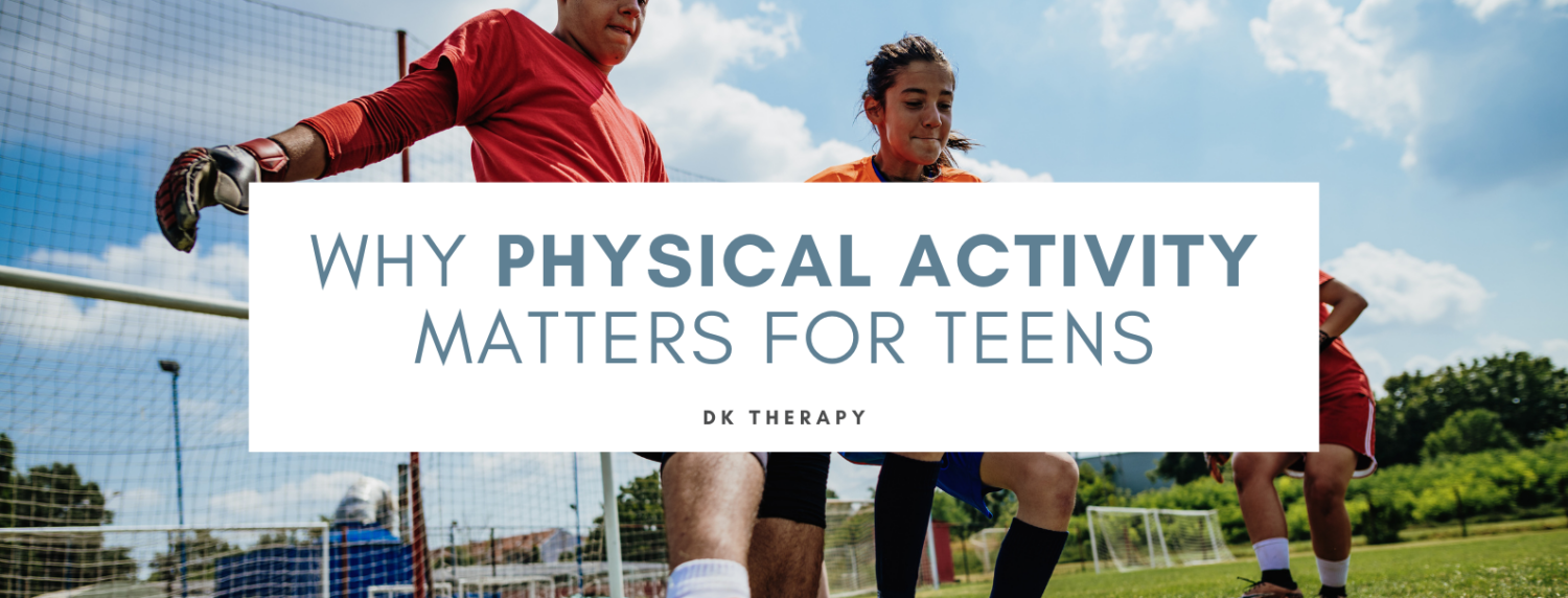 Why Physical Activity Matters for Teens - DK Therapy