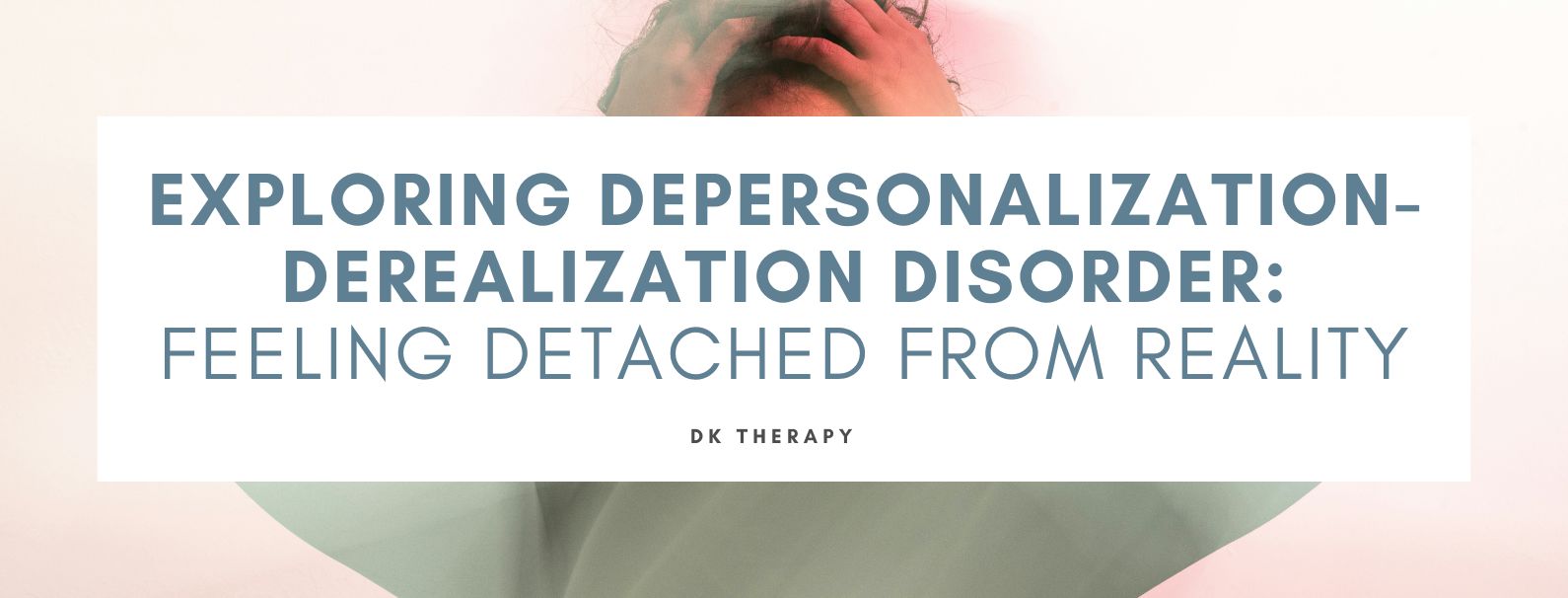 Exploring Depersonalization-Derealization Disorder: Feeling Detached from Reality