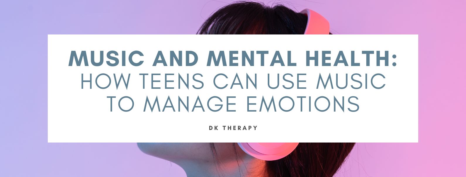 Music and Mental Health: How Teens Can Use Music to Manage Emotions