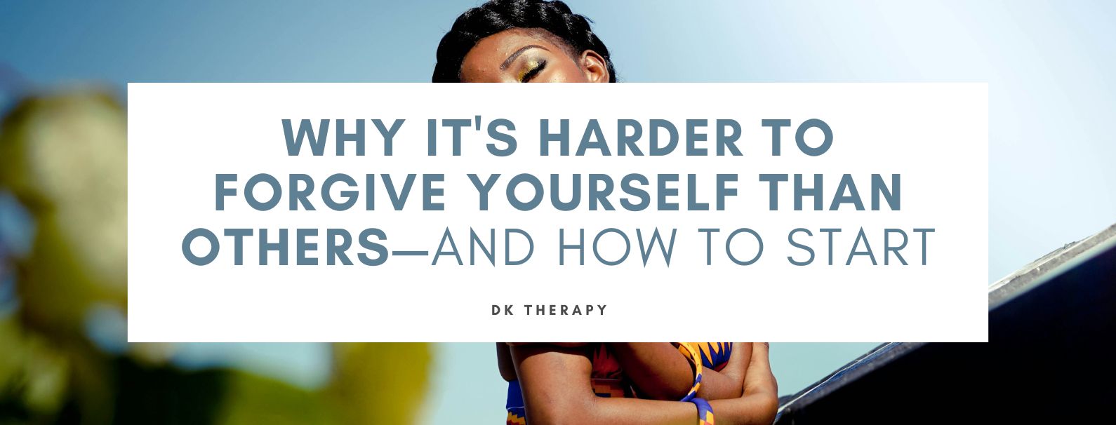 Why It's Harder to Forgive Yourself Than Others: And How to Start