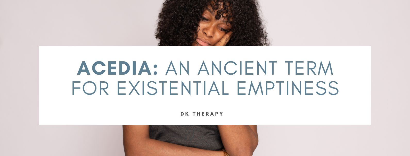 Acedia: An Ancient Term for Existential Emptiness