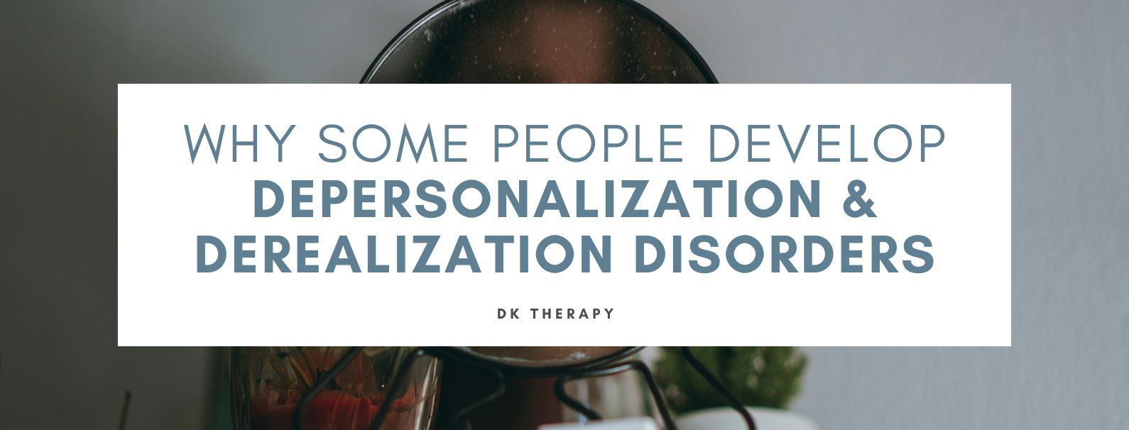 Why Some People Develop Depersonalization & Derealization Disorders