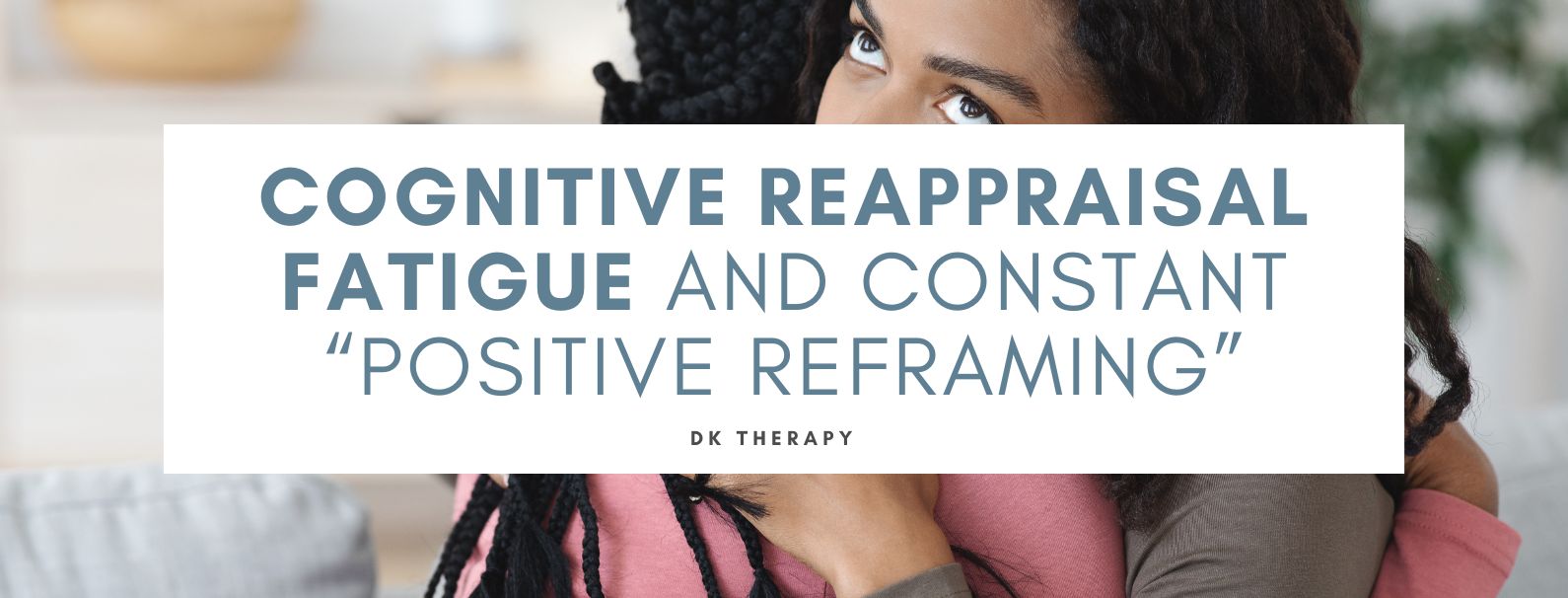 Cognitive Reappraisal Fatigue and Constant “Positive Reframing”