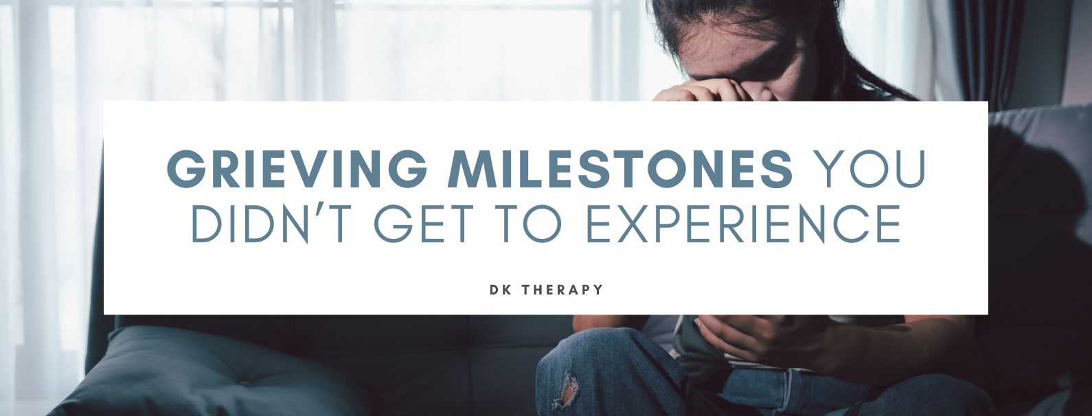 Grieving Milestones You Didn’t Get To Experience
